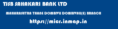 TJSB SAHAKARI BANK LTD  MAHARASHTRA THANE DOMBIVLI DOMBIVALI(E) BRANCH  micr code